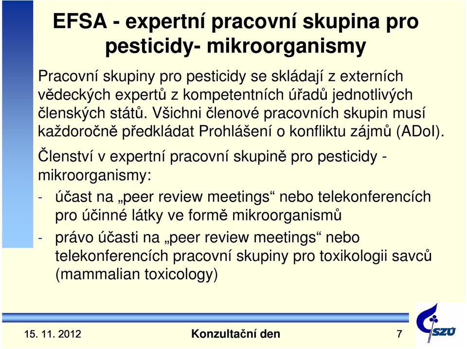 Členství v expertní pracovní skupině pro pesticidy - mikroorganismy: - účast na peer review meetings nebo telekonferencích pro