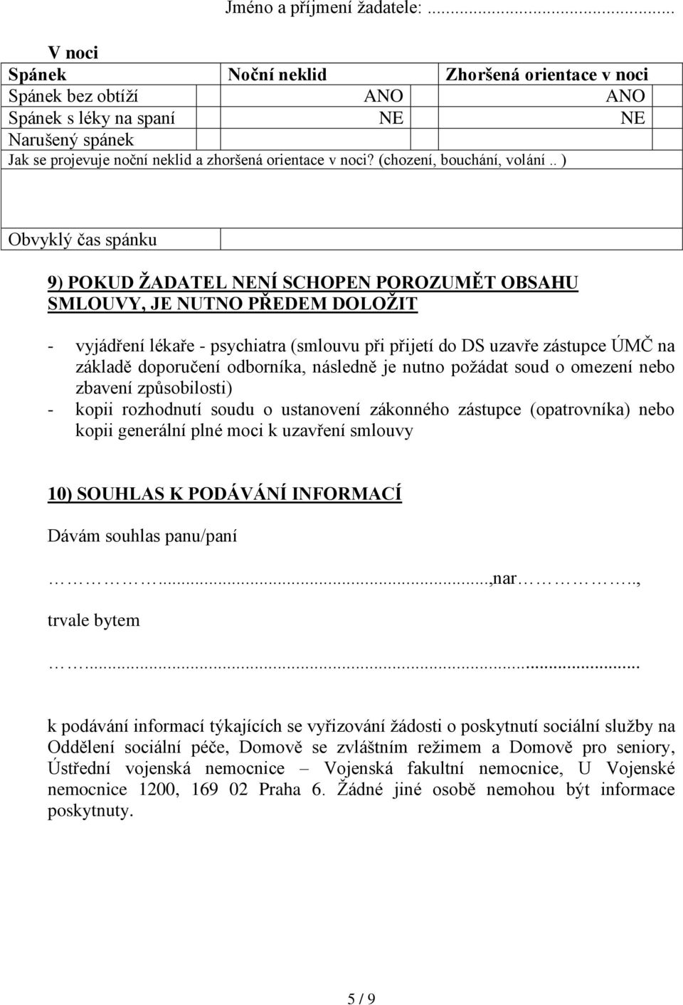 . ) Obvyklý čas spánku 9) POKUD ŽADATEL NENÍ SCHOPEN POROZUMĚT OBSAHU SMLOUVY, JE NUTNO PŘEDEM DOLOŽIT - vyjádření lékaře - psychiatra (smlouvu při přijetí do DS uzavře zástupce ÚMČ na základě