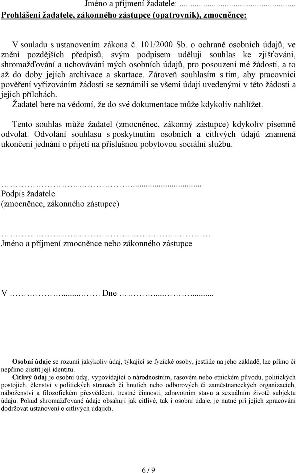 archivace a skartace. Zároveň souhlasím s tím, aby pracovníci pověření vyřizováním žádosti se seznámili se všemi údaji uvedenými v této žádosti a jejich přílohách.