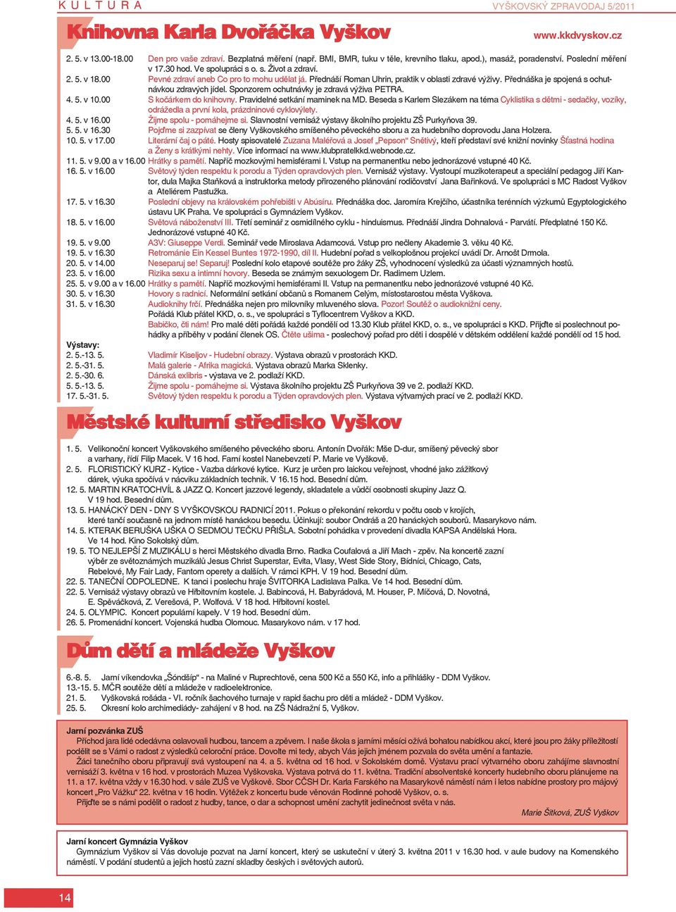 Přednáší Roman Uhrin, praktik v oblasti zdravé výživy. Přednáška je spojená s ochutnávkou zdravých jídel. Sponzorem ochutnávky je zdravá výživa PETRA. 4. 5. v 10.00 S kočárkem do knihovny.