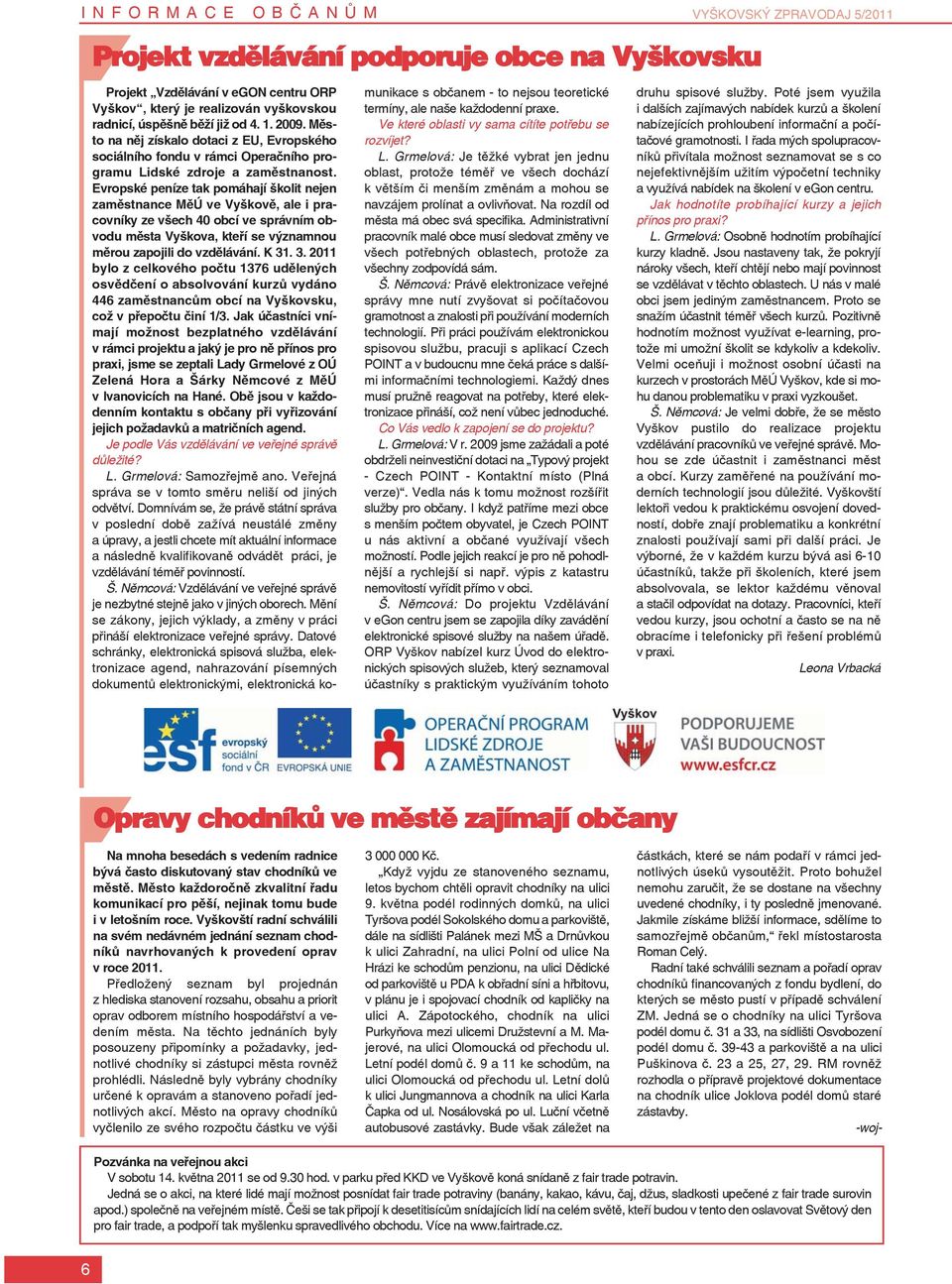 Evropské peníze tak pomáhají školit nejen zaměstnance MěÚ ve Vyškově, ale i pracovníky ze všech 40 obcí ve správním obvodu města Vyškova, kteří se významnou měrou zapojili do vzdělávání. K 31