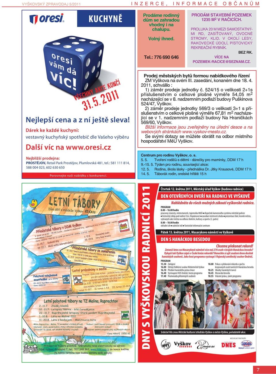 Prodej městských bytů formou nabídkového řízení ZM Vyškova na svém III. zasedání, konaném dne 18. 4. 2011, schválilo : 1) záměr prodeje jednotky č.