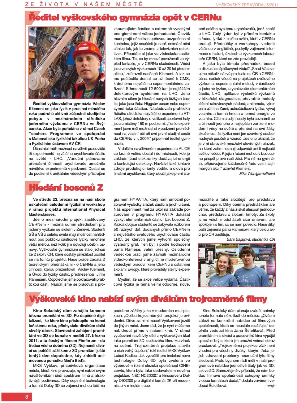 Akce byla pořádána v rámci Czech Teachers Programme ve spolupráci s Matematicko fyzikální fakultou UK Praha a Fyzikálním ústavem AV ČR.