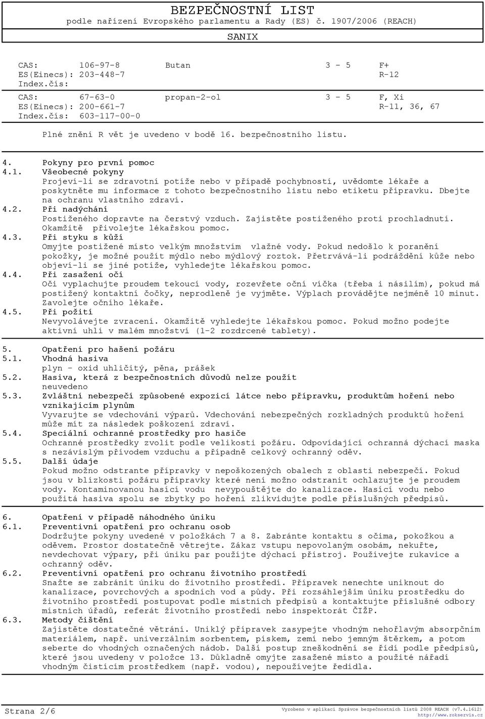 Všeobecné pokyny Projeví-li se zdravotní potíže nebo v pøípadì pochybností, uvìdomte lékaøe a poskytnìte mu informace z tohoto bezpeènostního listu nebo etiketu pøípravku.