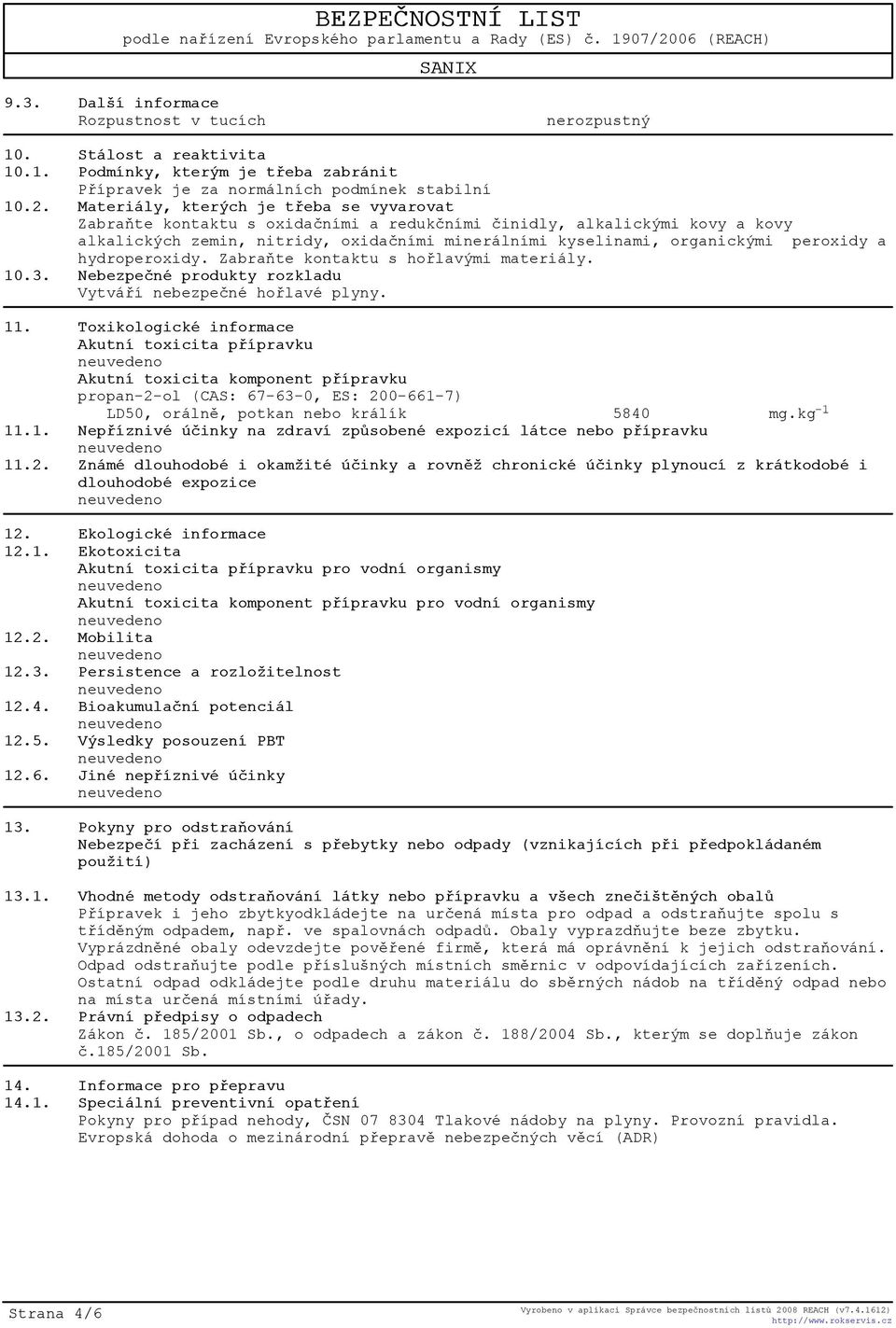 peroxidy a hydroperoxidy. Zabraòte kontaktu s hoølavými materiály. 10.3. Nebezpeèné produkty rozkladu Vytváøí nebezpeèné hoølavé plyny. 11.