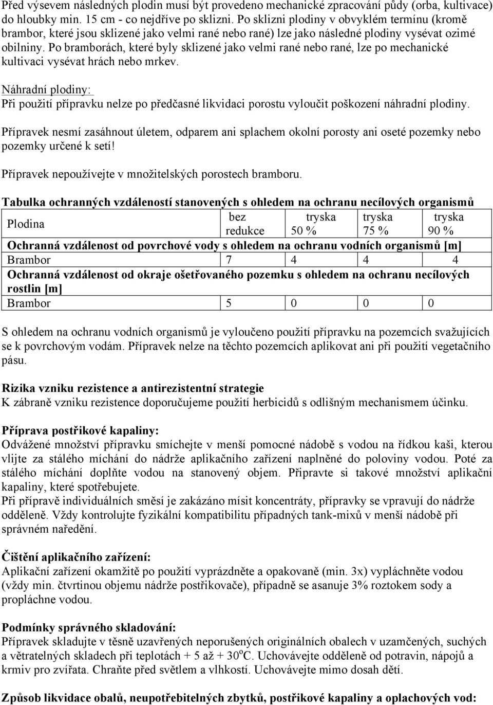 Po bramborách, které byly sklizené jako velmi rané nebo rané, lze po mechanické kultivaci vysévat hrách nebo mrkev.