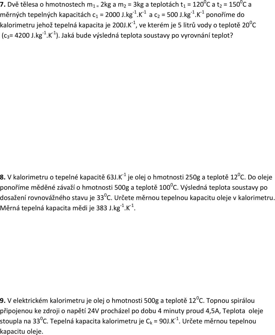 Jaká bude výsledná teplota soustavy po vyrovnání teplot? 8. V kalorimetru o tepelné kapacitě 63J.K -1 je olej o hmotnosti 250g a teplotě 12 0 C.