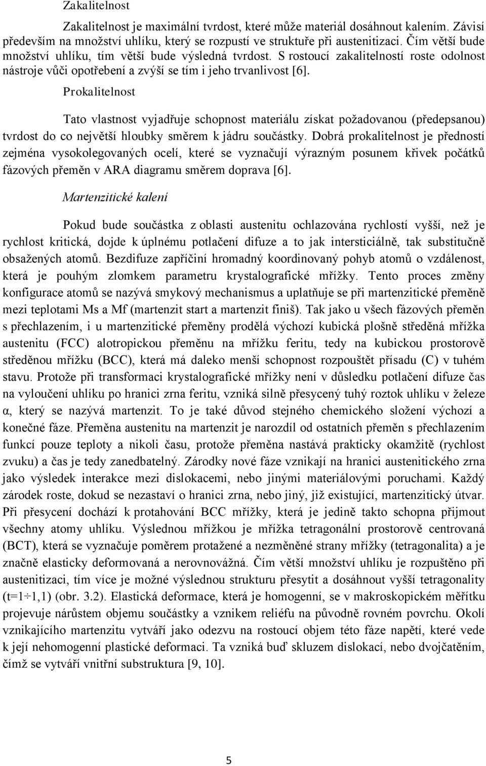 Prokalitelnost Tato vlastnost vyjadřuje schopnost materiálu získat požadovanou (předepsanou) tvrdost do co největší hloubky směrem k jádru součástky.