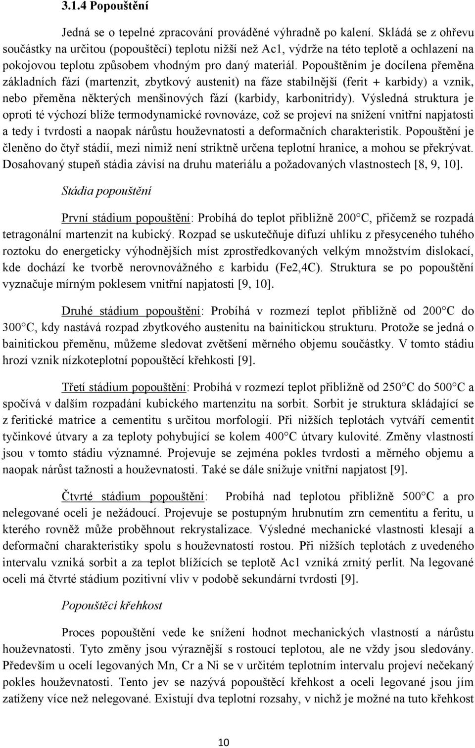 Popouštěním je docílena přeměna základních fází (martenzit, zbytkový austenit) na fáze stabilnější (ferit + karbidy) a vznik, nebo přeměna některých menšinových fází (karbidy, karbonitridy).