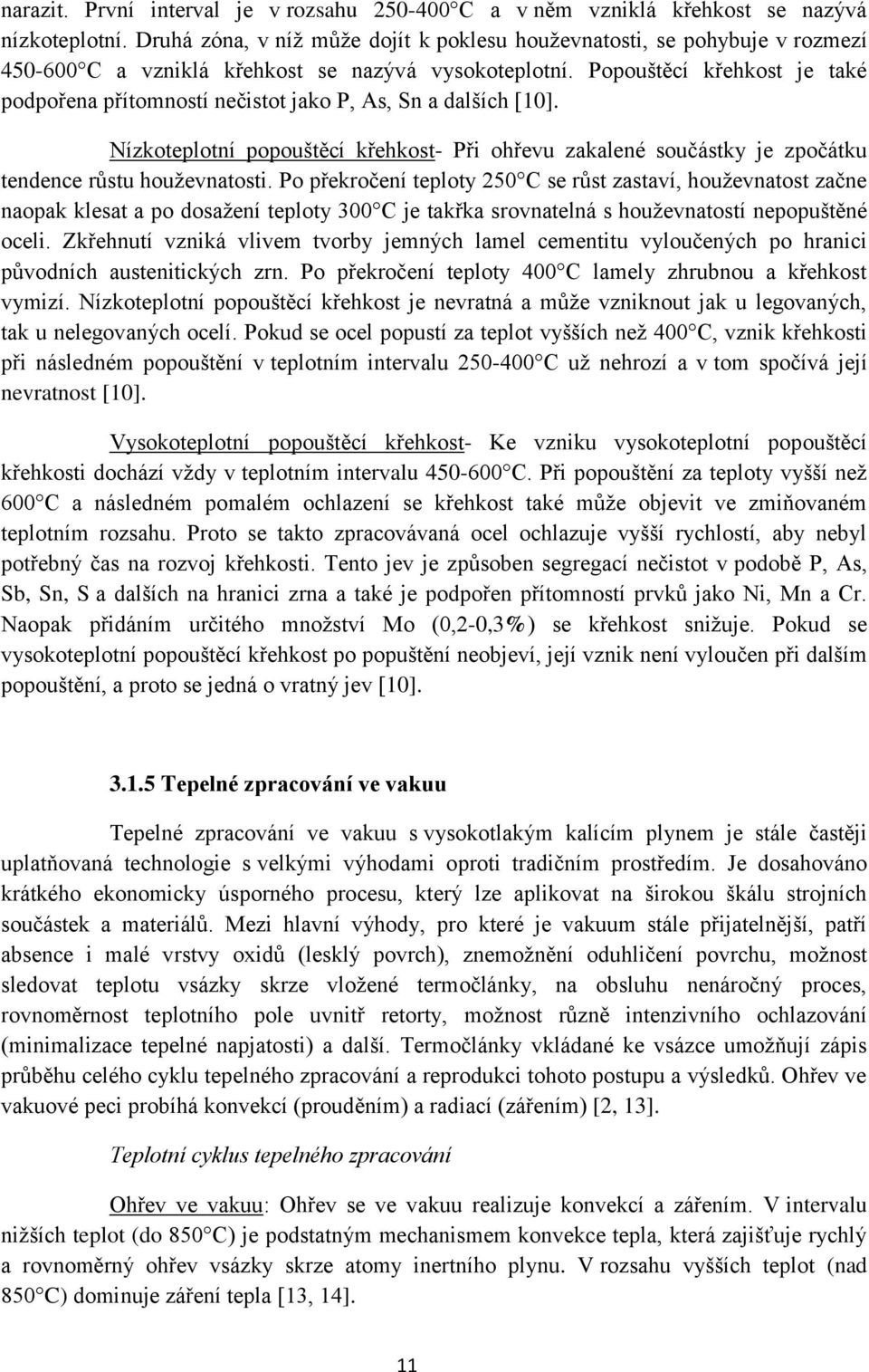 Popouštěcí křehkost je také podpořena přítomností nečistot jako P, As, Sn a dalších [10]. Nízkoteplotní popouštěcí křehkost- Při ohřevu zakalené součástky je zpočátku tendence růstu houževnatosti.