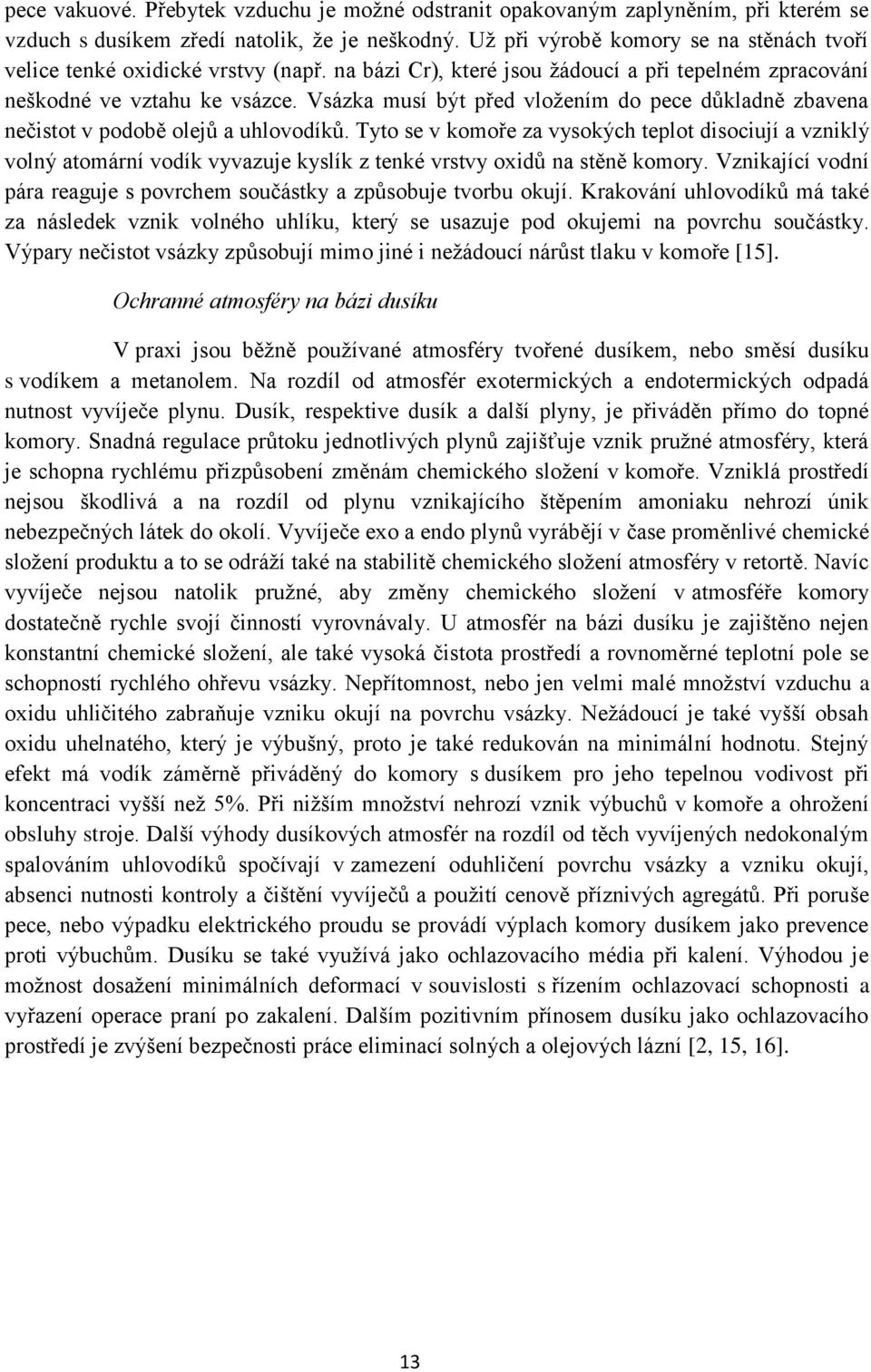 Vsázka musí být před vložením do pece důkladně zbavena nečistot v podobě olejů a uhlovodíků.