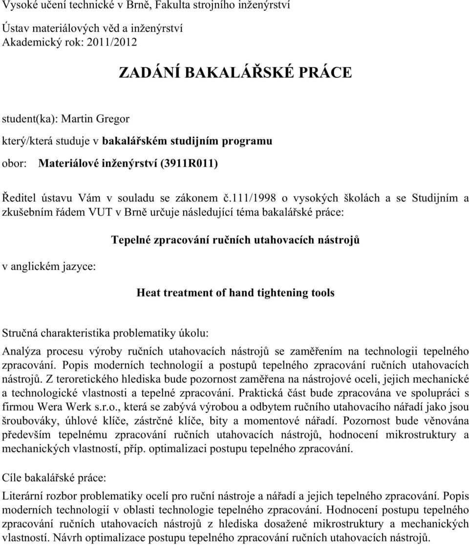 111/1998 o vysokých školách a se Studijním a zkušebním řádem VUT v Brně určuje následující téma bakalářské práce: v anglickém jazyce: Tepelné zpracování ručních utahovacích nástrojů Heat treatment of