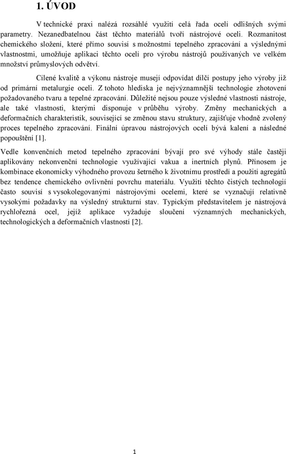 průmyslových odvětví. Cílené kvalitě a výkonu nástroje musejí odpovídat dílčí postupy jeho výroby již od primární metalurgie oceli.