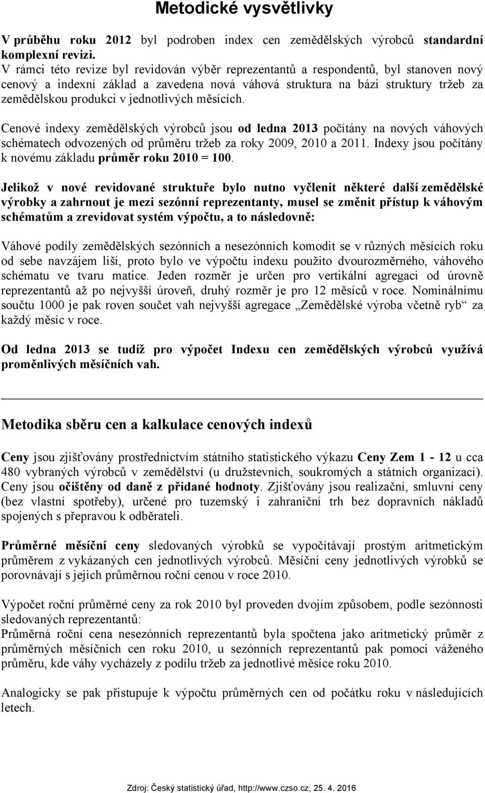 měsících. Cenové indexy zemědělských výrobců jsou od ledna 2013 počíány na nových váhových schémaech odvozených od průměru ržeb za roky 2009, 2010 a 2011.