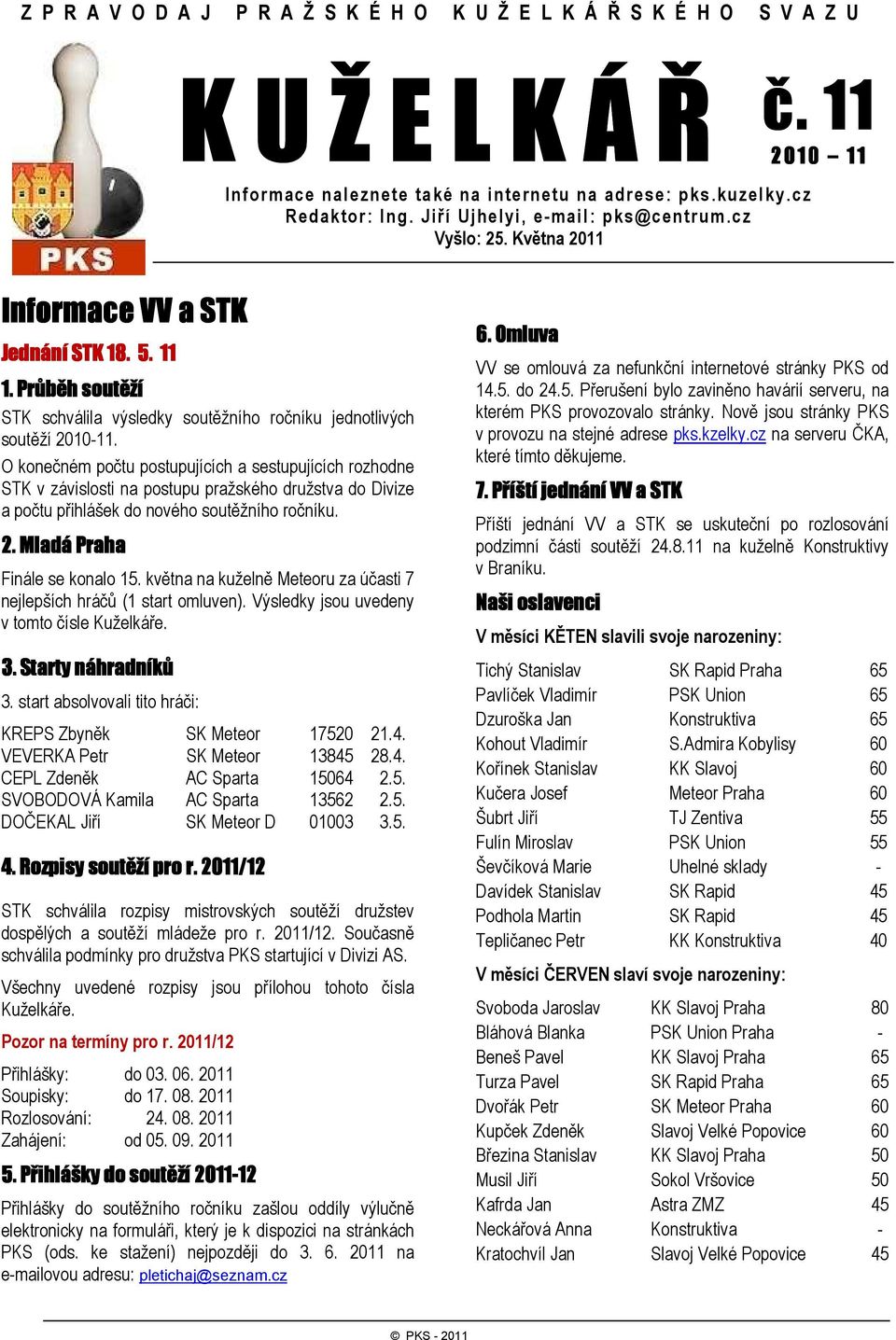 . Průběh soutěží STK schválila výsledky soutěžního ročníku jednotlivých soutěží 2010-11.