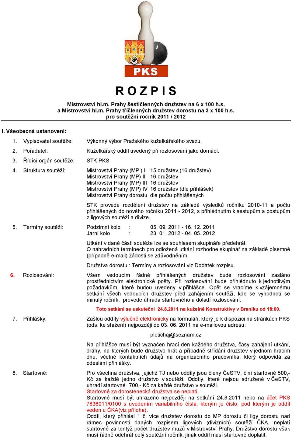 Struktura soutěží: Mistrovství Prahy (MP ) I 15 družstev,(16 družstev) Mistrovství Prahy (MP) II 16 družstev Mistrovství Prahy (MP) III 16 družstev Mistrovství Prahy (MP) IV 16 družstev (dle