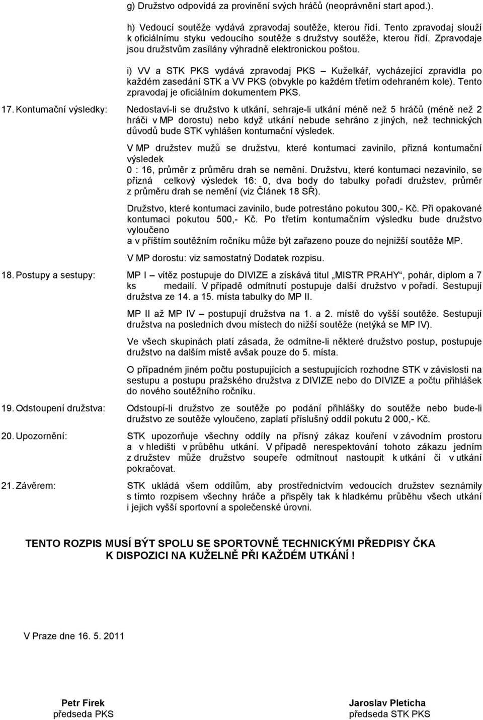 i) VV a STK PKS vydává zpravodaj PKS Kuželkář, vycházející zpravidla po každém zasedání STK a VV PKS (obvykle po každém třetím odehraném kole). Tento zpravodaj je oficiálním dokumentem PKS. 17.