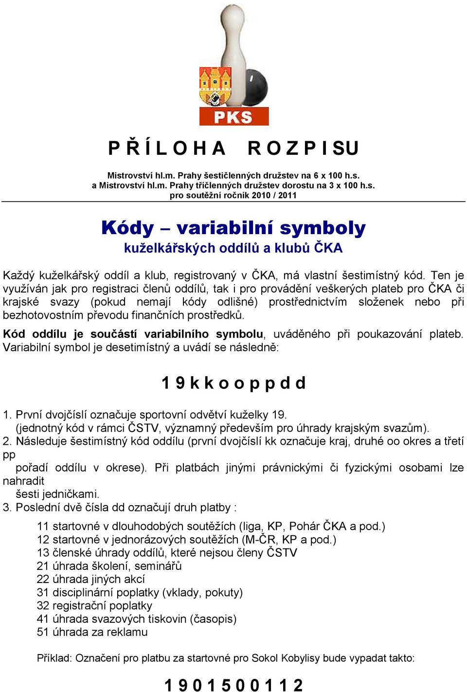 finančních prostředků. Kód oddílu je součástí variabilního symbolu, uváděného při poukazování plateb. Variabilní symbol je desetimístný a uvádí se následně: 1 9 k k o o p p d d 1.
