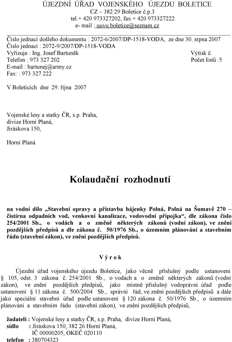 Telefon : 973 327 202 Počet listů :5 E-mail : bartunej@army.cz Fax: : 973 327 222 V Boleticích dne 29. října 2007 Vojenské lesy a statky ČR, s.p.