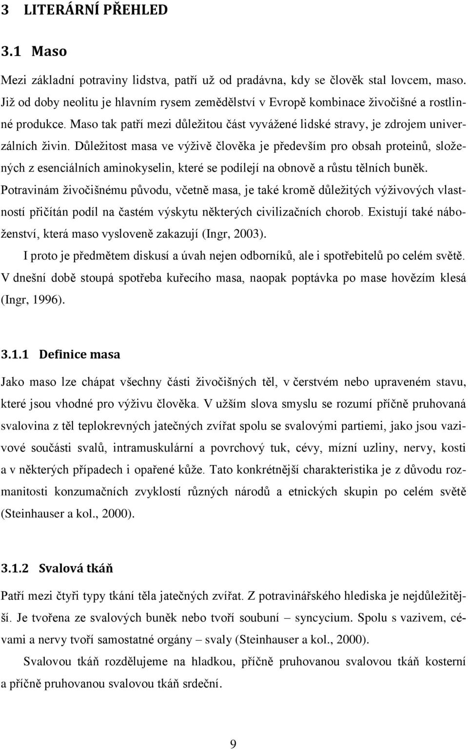Důležitost masa ve výživě člověka je především pro obsah proteinů, složených z esenciálních aminokyselin, které se podílejí na obnově a růstu tělních buněk.