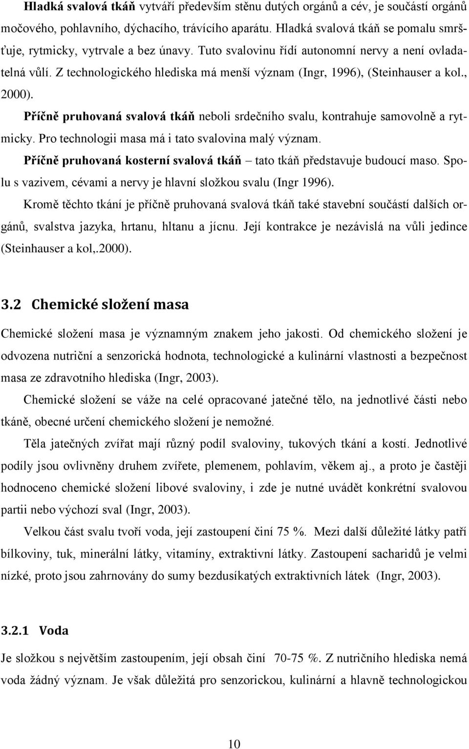 Z technologického hlediska má menší význam (Ingr, 1996), (Steinhauser a kol., 2000). Příčně pruhovaná svalová tkáň neboli srdečního svalu, kontrahuje samovolně a rytmicky.
