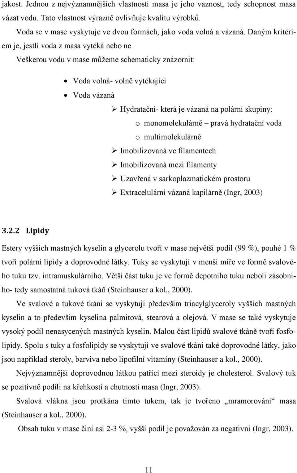 Veškerou vodu v mase můžeme schematicky znázornit: Voda volná- volně vytékající Voda vázaná Hydratační- která je vázaná na polární skupiny: o monomolekulárně pravá hydratační voda o multimolekulárně