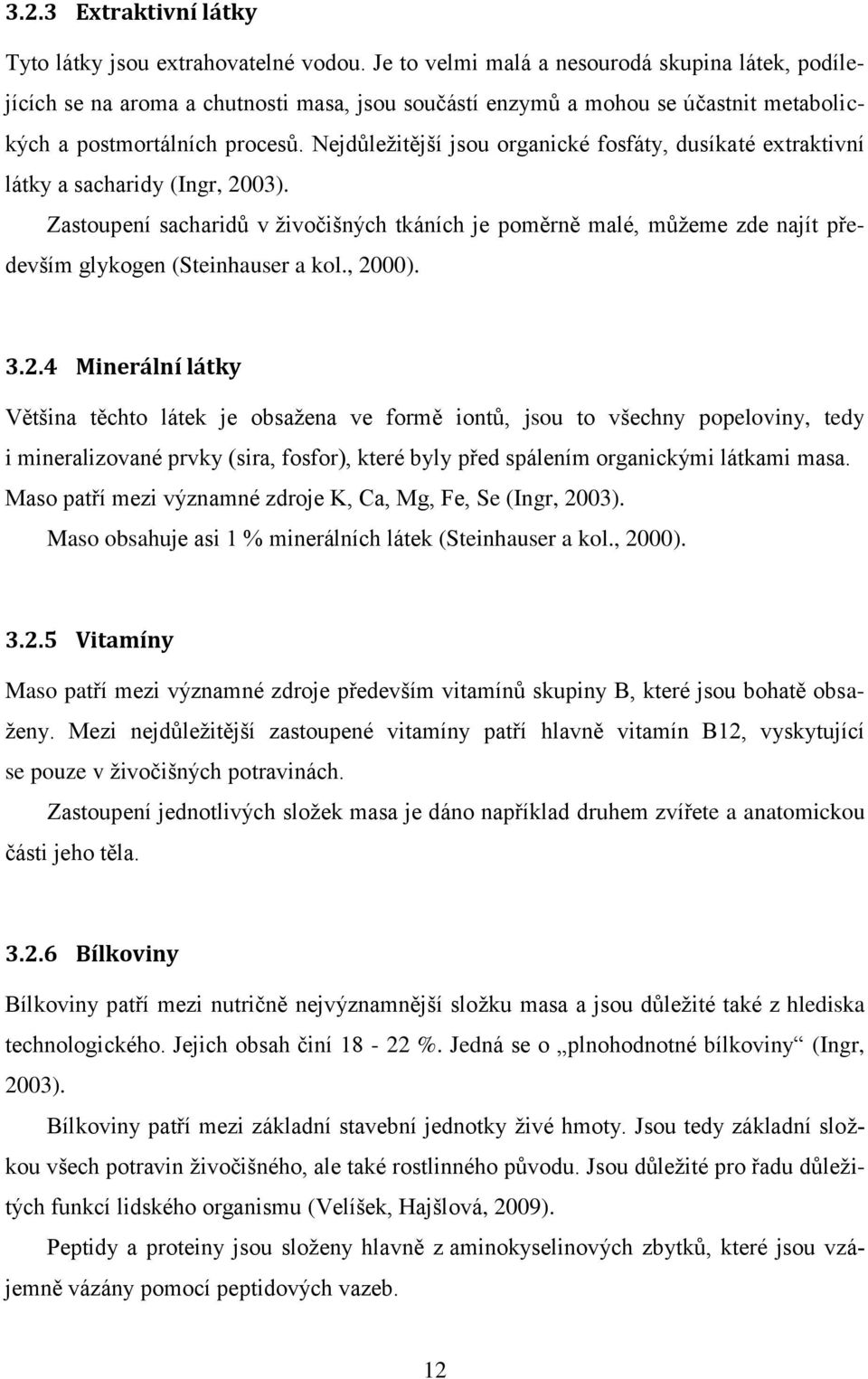 Nejdůležitější jsou organické fosfáty, dusíkaté extraktivní látky a sacharidy (Ingr, 2003).