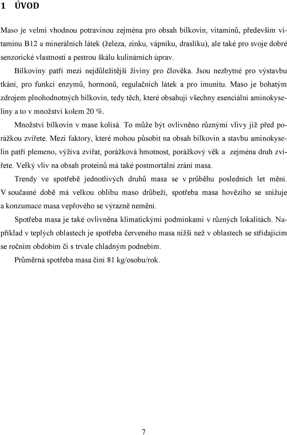 Maso je bohatým zdrojem plnohodnotných bílkovin, tedy těch, které obsahují všechny esenciální aminokyseliny a to v množství kolem 20 %. Množství bílkovin v mase kolísá.