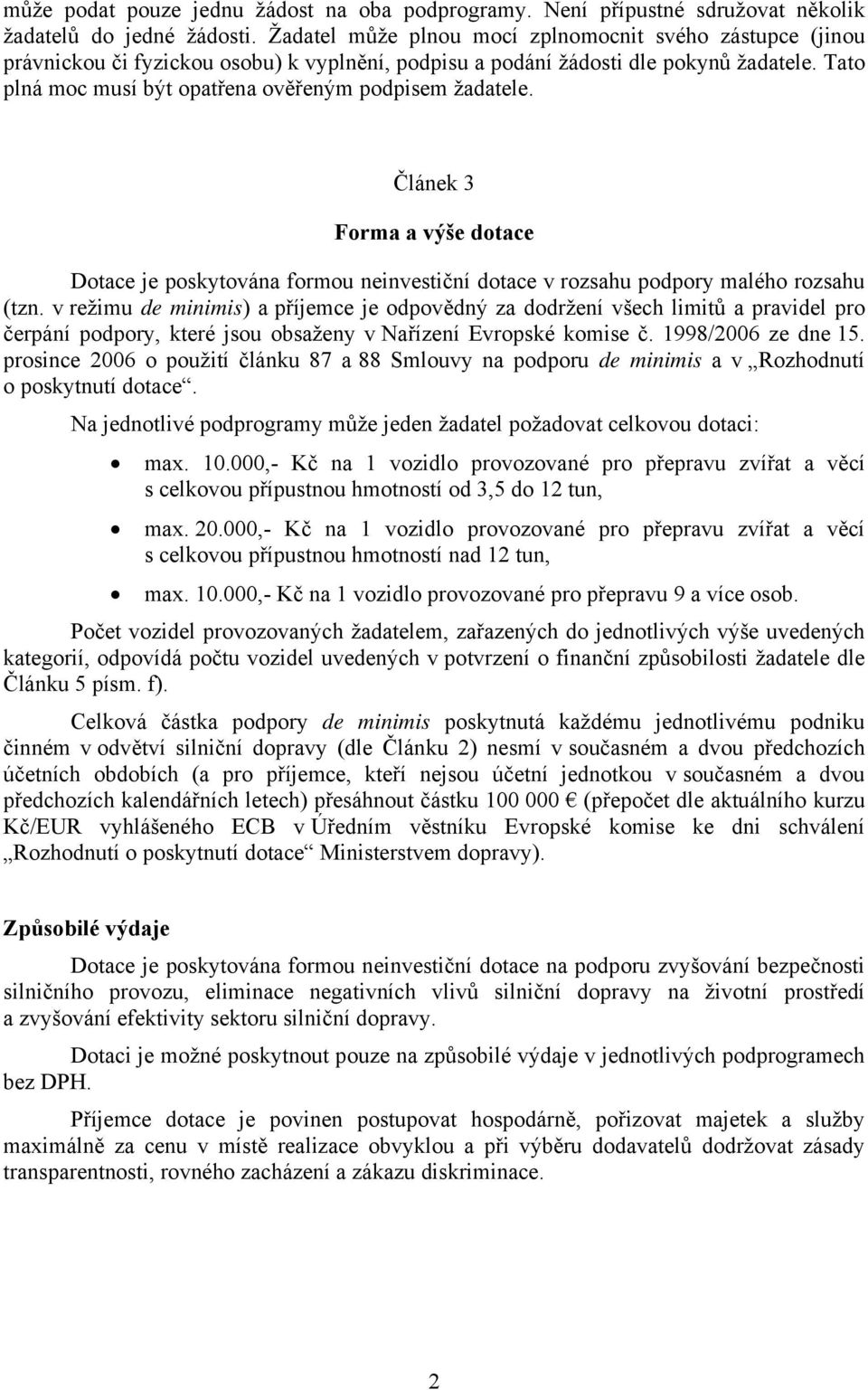 Tato plná moc musí být opatřena ověřeným podpisem žadatele. Článek 3 Forma a výše dotace Dotace je poskytována formou neinvestiční dotace v rozsahu podpory malého rozsahu (tzn.