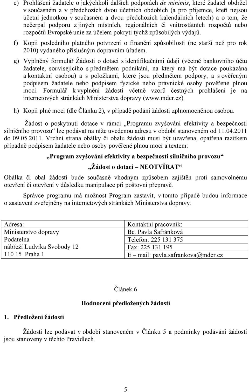 f) Kopii posledního platného potvrzení o finanční způsobilosti (ne starší než pro rok 2010) vydaného příslušným dopravním úřadem.