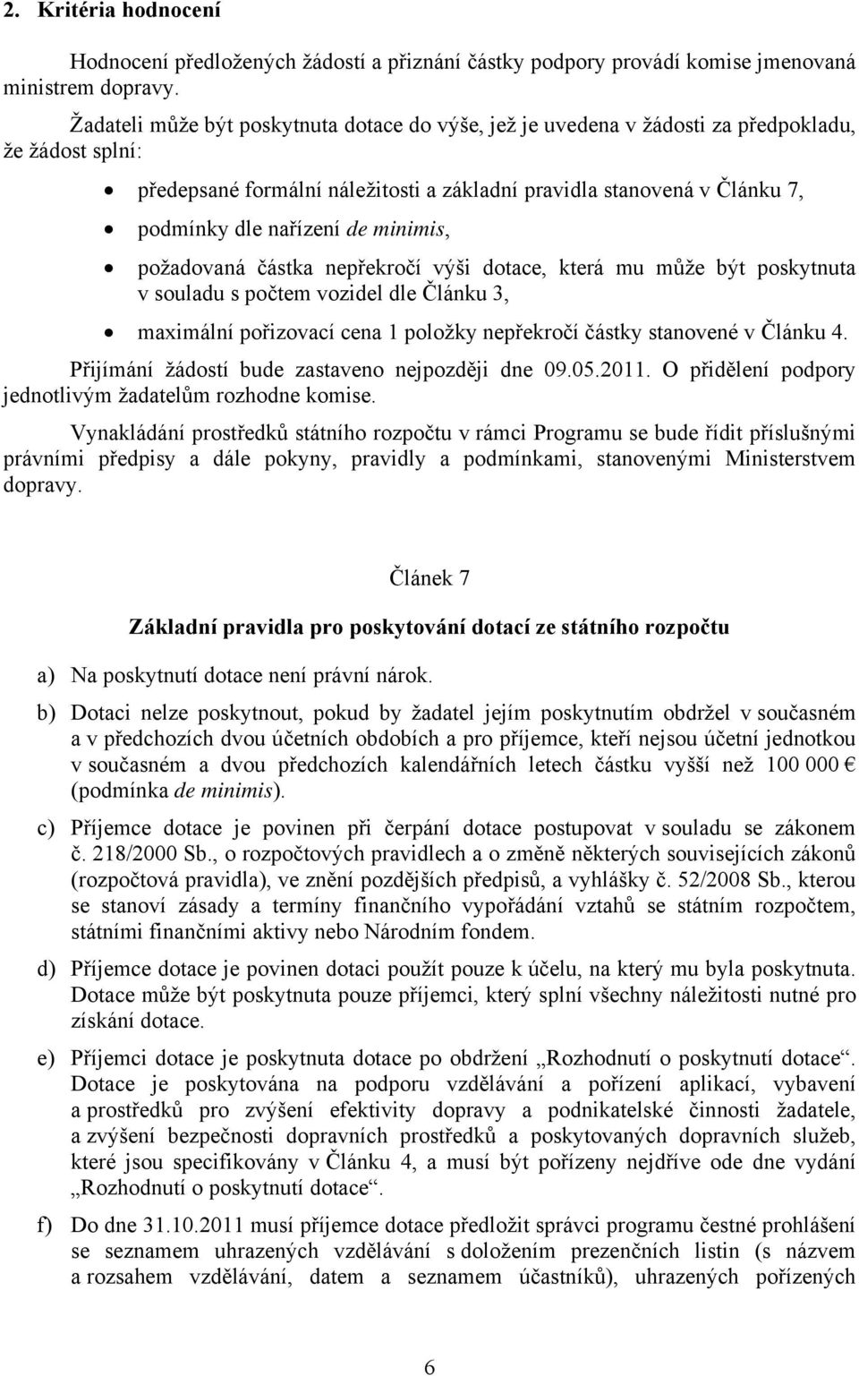 de minimis, požadovaná částka nepřekročí výši dotace, která mu může být poskytnuta v souladu s počtem vozidel dle Článku 3, maximální pořizovací cena 1 položky nepřekročí částky stanovené v Článku 4.