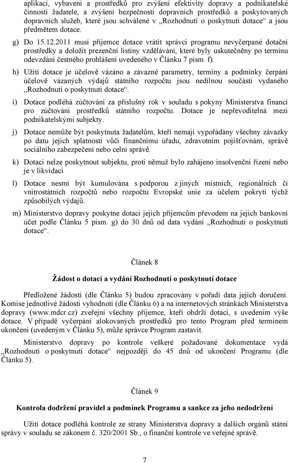 2011 musí příjemce dotace vrátit správci programu nevyčerpané dotační prostředky a doložit prezenční listiny vzdělávání, které byly uskutečněny po termínu odevzdání čestného prohlášení uvedeného v