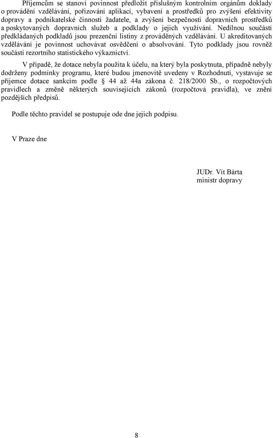 Nedílnou součástí předkládaných podkladů jsou prezenční listiny z prováděných vzdělávání. U akreditovaných vzdělávání je povinnost uchovávat osvědčení o absolvování.