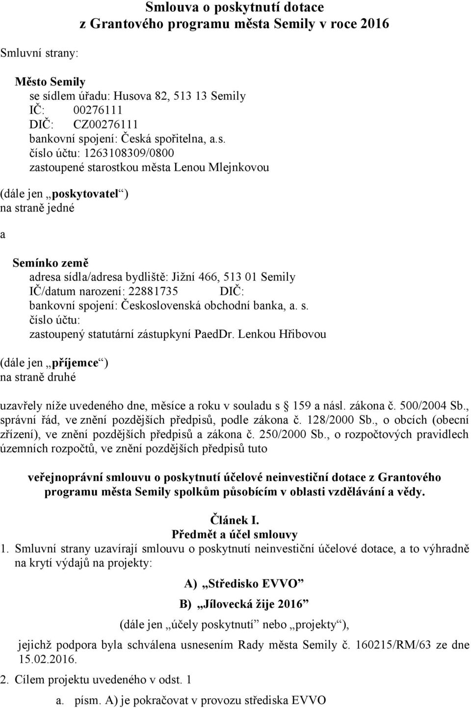 Semily IČ/datum narození: 22881735 DIČ: bankovní spojení: Československá obchodní banka, a. s. číslo účtu: zastoupený statutární zástupkyní PaedDr.