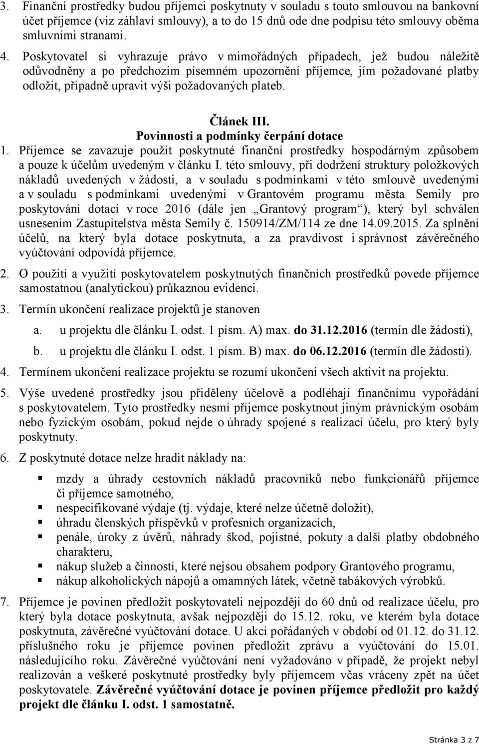 plateb. Článek III. Povinnosti a podmínky čerpání dotace 1. Příjemce se zavazuje použít poskytnuté finanční prostředky hospodárným způsobem a pouze k účelům uvedeným v článku I.