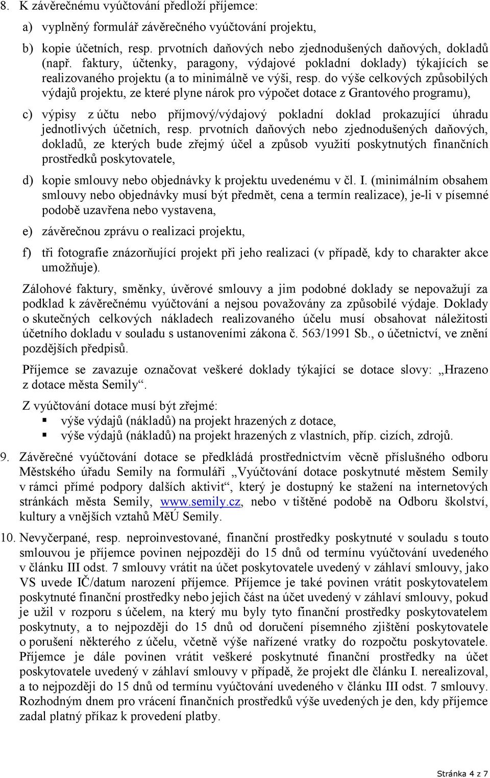 do výše celkových způsobilých výdajů projektu, ze které plyne nárok pro výpočet dotace z Grantového programu), c) výpisy z účtu nebo příjmový/výdajový pokladní doklad prokazující úhradu jednotlivých