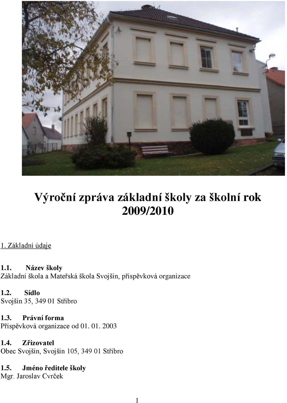 2. Sídlo Svojšín 35, 349 01 Stříbro 1.3. Právní forma Příspěvková organizace od 01. 01. 2003 1.