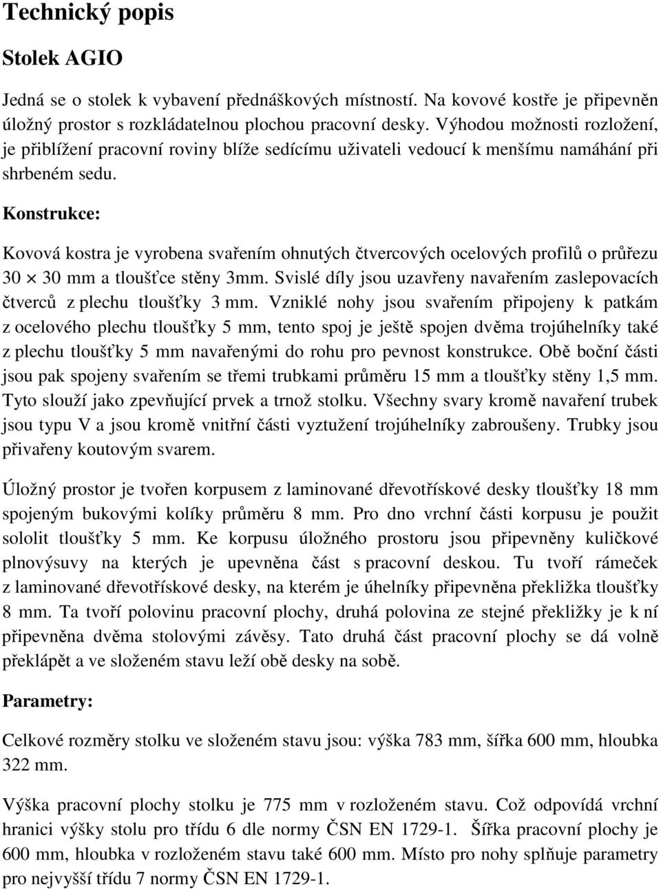 Konstrukce: Kovová kostra je vyrobena svařením ohnutých čtvercových ocelových profilů o průřezu 30 30 mm a tloušťce stěny 3mm.