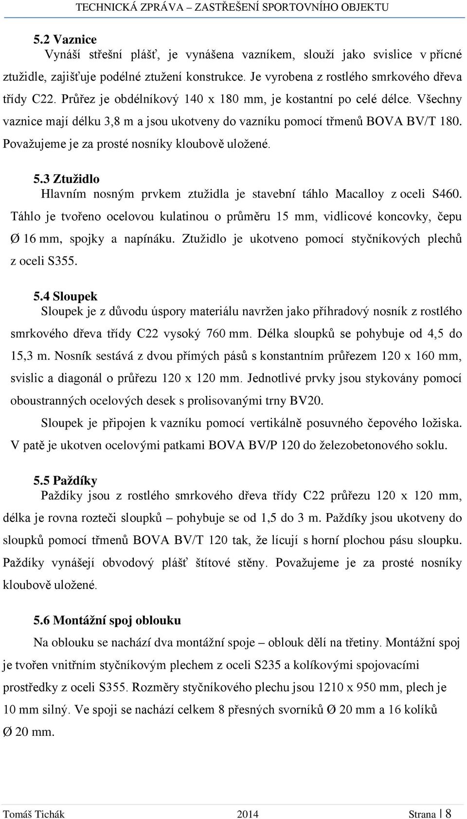 Považujeme je za prosté nosníky kloubově uložené. 5.3 Ztužidlo Hlavním nosným prvkem ztužidla je stavební táhlo Macalloy z oceli S460.