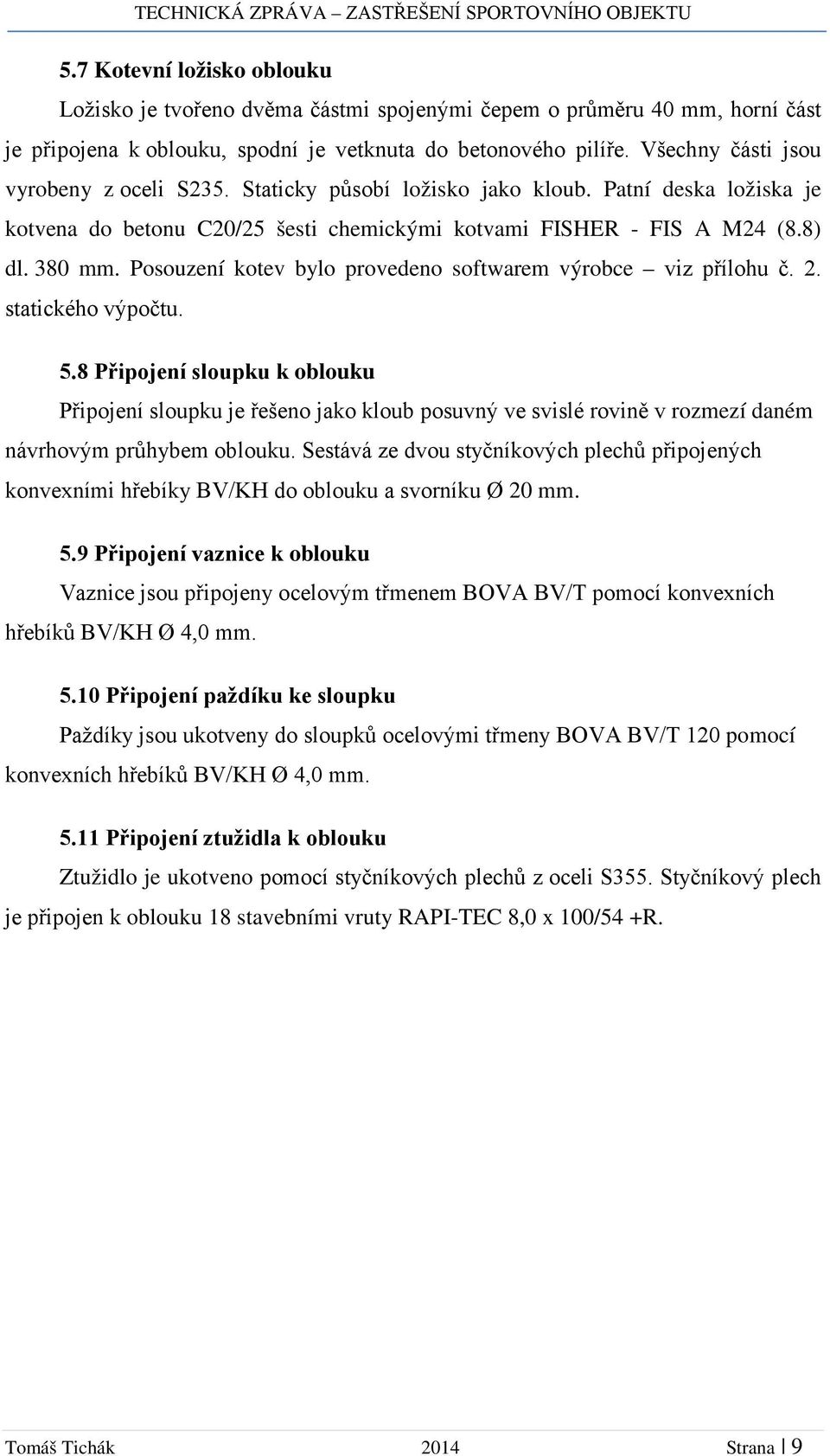 Posouzení kotev bylo provedeno softwarem výrobce viz přílohu č. 2. statického výpočtu. 5.