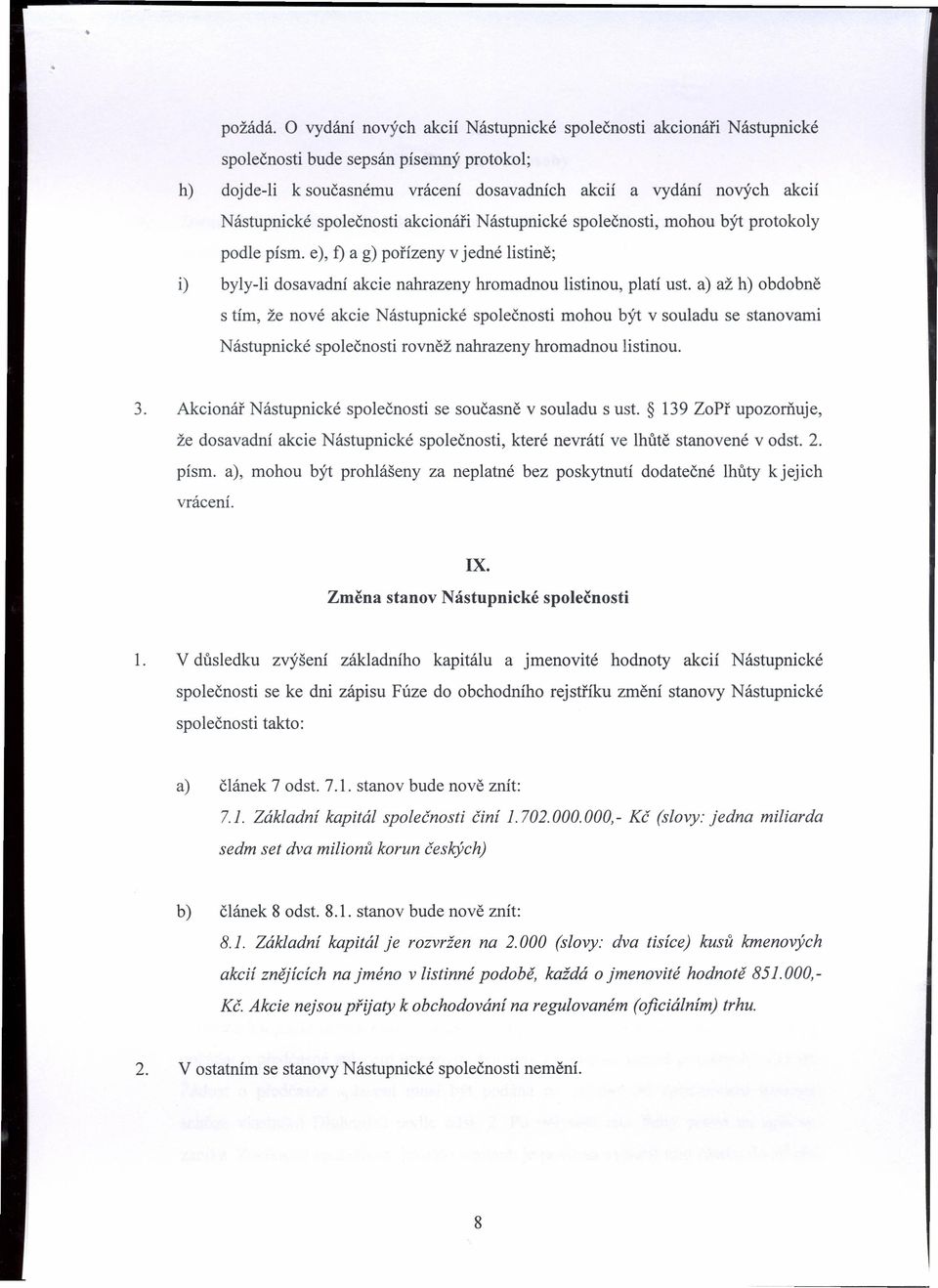 společnosti akcionáři Nástupnické společnosti, mohou být protokoly podle písmo e), t) a g) pořízeny v jedné listině; i) byly-li dosavadní akcie nahrazeny hromadnou listinou, platí ust.