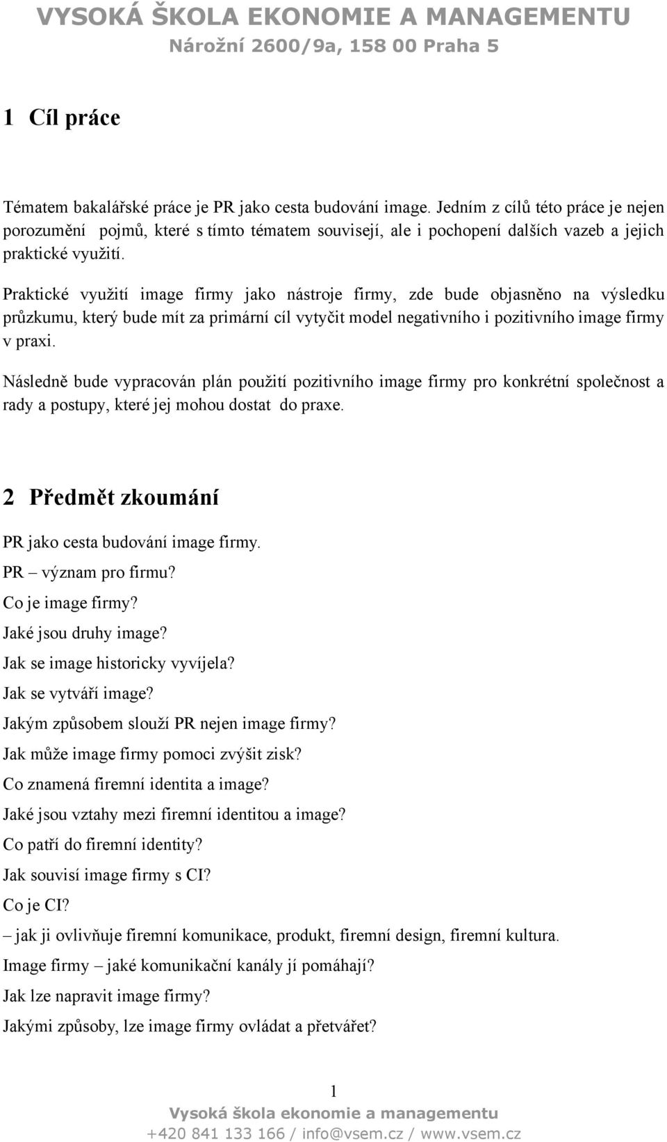 Praktické využití image firmy jako nástroje firmy, zde bude objasněno na výsledku průzkumu, který bude mít za primární cíl vytyčit model negativního i pozitivního image firmy v praxi.