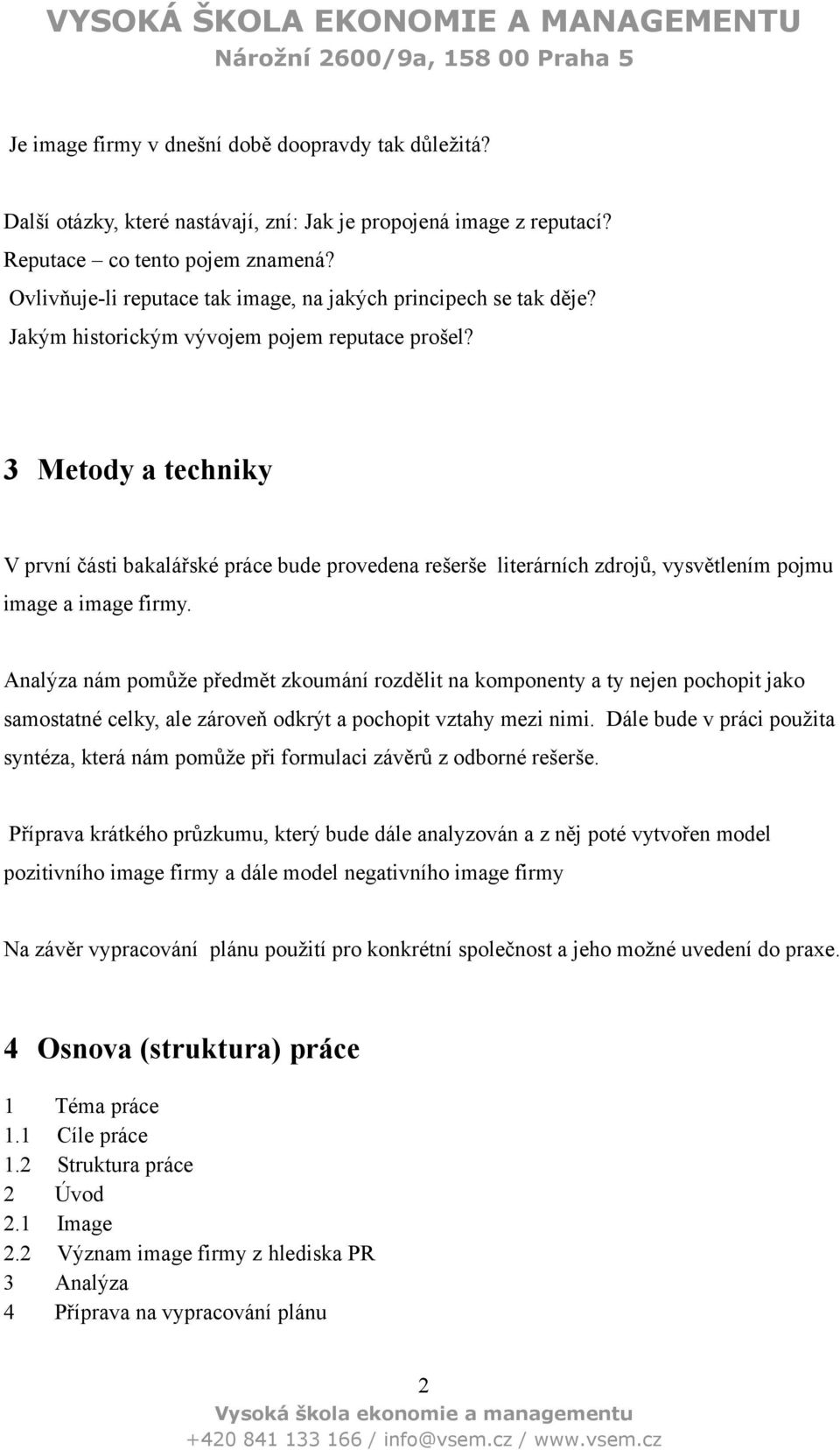 3 Metody a techniky V první části bakalářské práce bude provedena rešerše literárních zdrojů, vysvětlením pojmu image a image firmy.