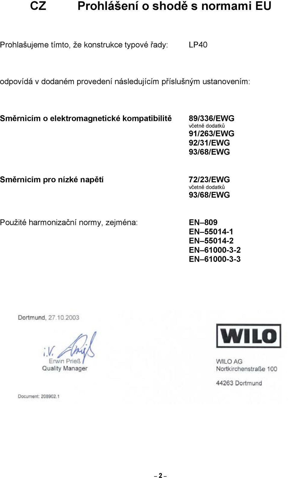 89/336/EWG včetně dodatků 91/263/EWG 92/31/EWG 93/68/EWG Směrnicím pro nízké napětí 72/23/EWG včetně