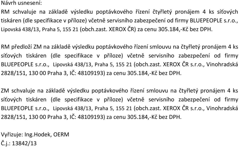 RM předloží ZM na základě výsledku poptávkového řízení smlouvu na čtyřletý pronájem 4 ks síťových tiskáren (dle specifikace v příloze) včetně servisního zabezpečení od firmy BLUEPEOPLE s.r.o., Lipovská 438/13, Praha 5, 155 21 (obch.