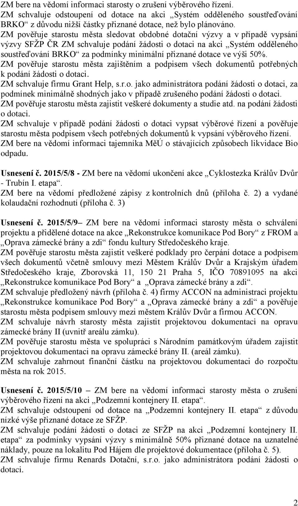 ZM pověřuje starostu města sledovat obdobné dotační výzvy a v případě vypsání výzvy SFŽP ČR ZM schvaluje podání žádosti o dotaci na akci Systém odděleného soustřeďování BRKO za podmínky minimální