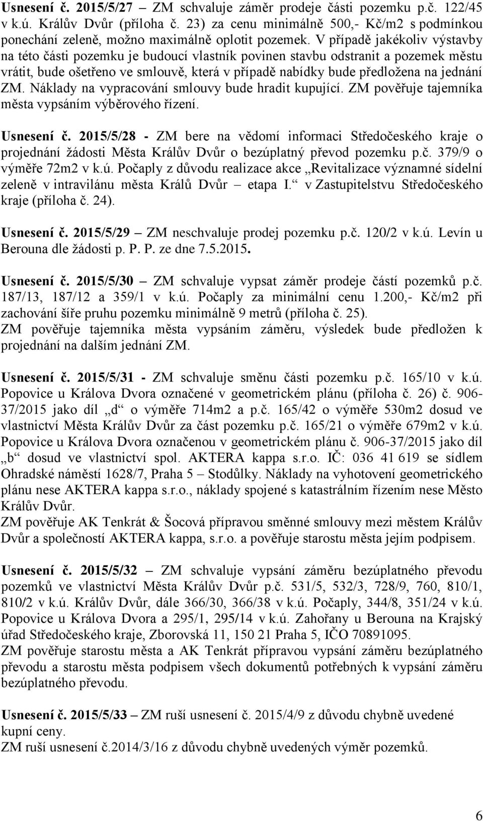 V případě jakékoliv výstavby na této části pozemku je budoucí vlastník povinen stavbu odstranit a pozemek městu vrátit, bude ošetřeno ve smlouvě, která v případě nabídky bude předložena na jednání ZM.