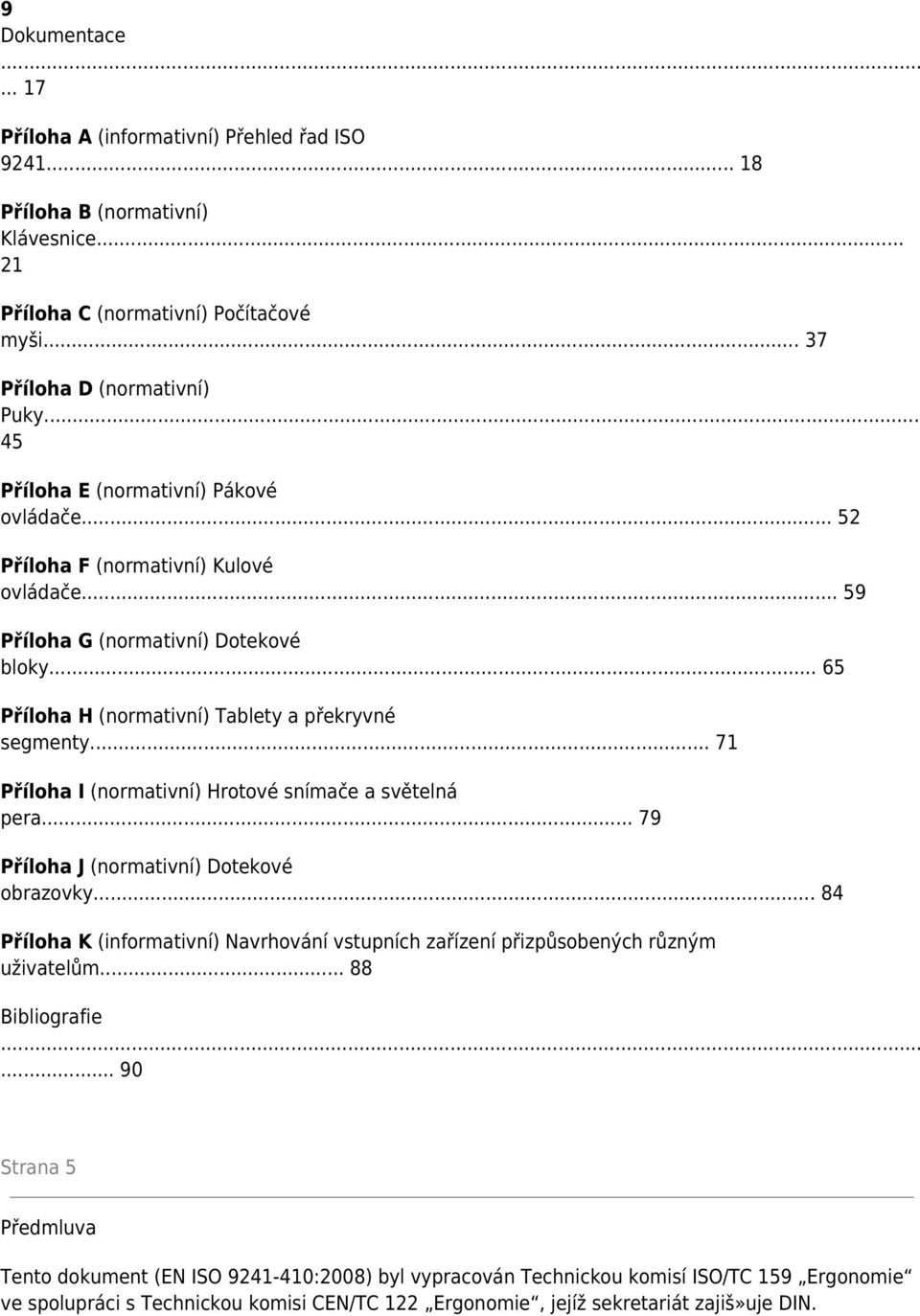 .. 71 Příloha I (normativní) Hrotové snímače a světelná pera... 79 Příloha J (normativní) Dotekové obrazovky.