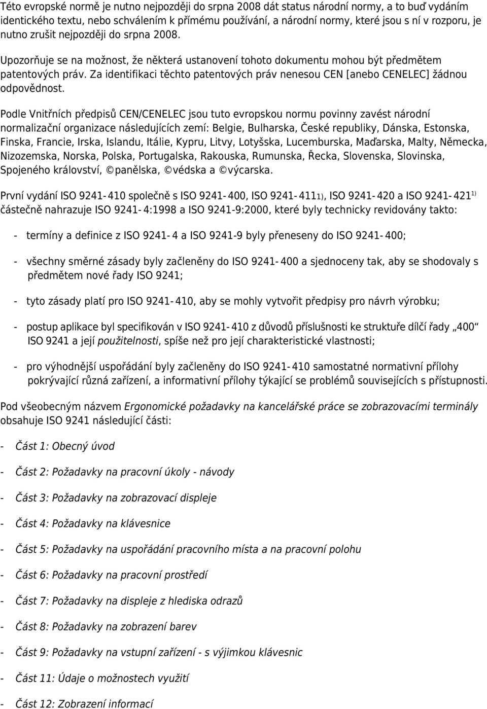 Za identifikaci těchto patentových práv nenesou CEN [anebo CENELEC] žádnou odpovědnost.