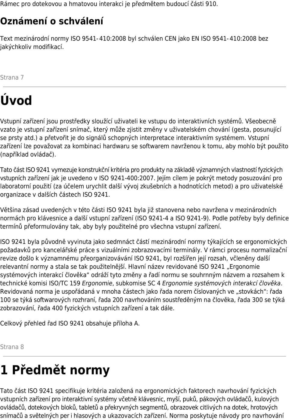 Strana 7 Úvod Vstupní zařízení jsou prostředky sloužící uživateli ke vstupu do interaktivních systémů.
